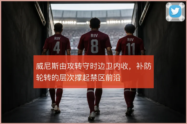 威尼斯由攻转守时边卫内收，补防轮转的层次撑起禁区前沿