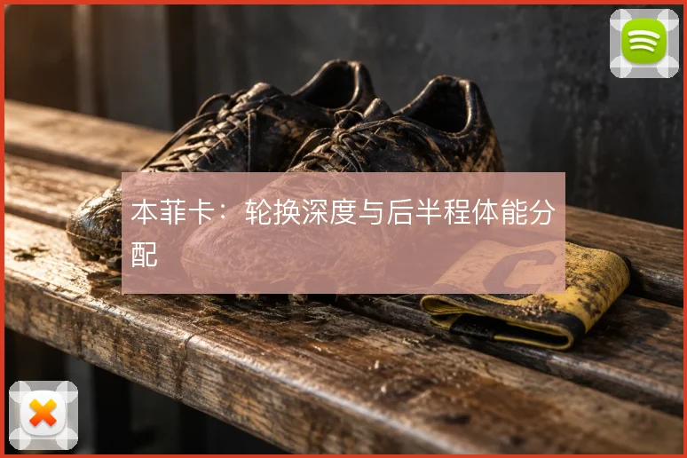 本菲卡：轮换深度与后半程体能分配