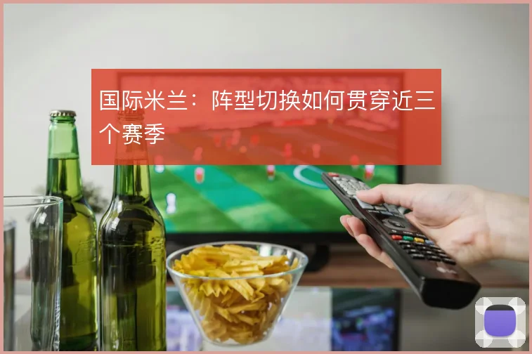 国际米兰：阵型切换如何贯穿近三个赛季