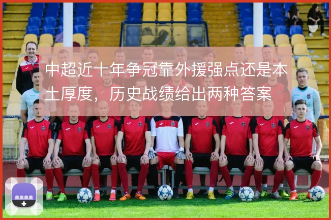 中超近十年争冠靠外援强点还是本土厚度，历史战绩给出两种答案