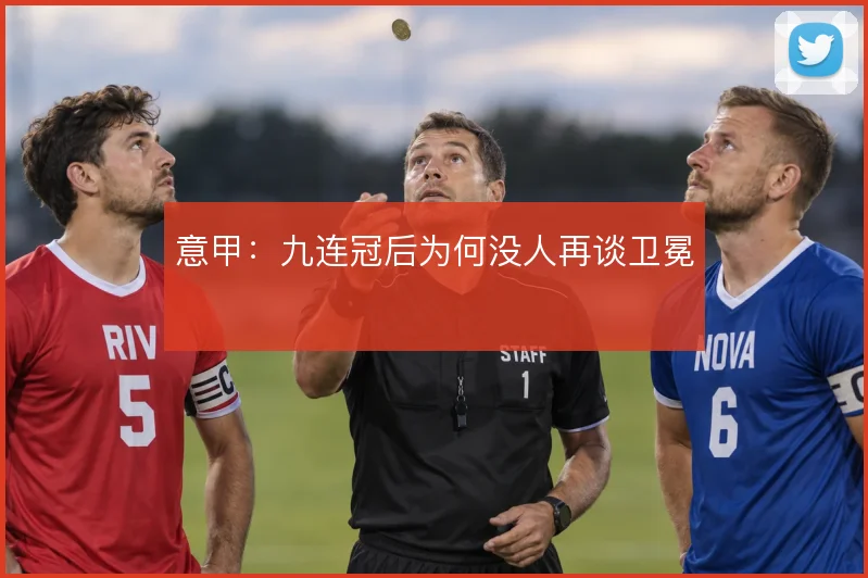意甲：九连冠后为何没人再谈卫冕