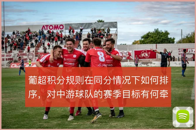 葡超积分规则在同分情况下如何排序，对中游球队的赛季目标有何牵引